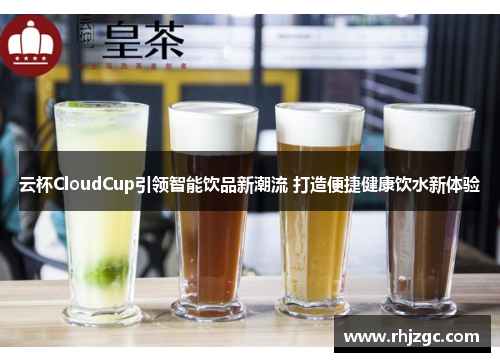 云杯CloudCup引领智能饮品新潮流 打造便捷健康饮水新体验