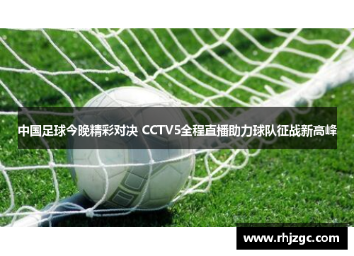 中国足球今晚精彩对决 CCTV5全程直播助力球队征战新高峰