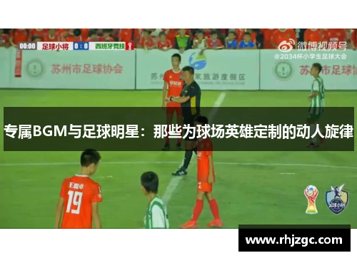 专属BGM与足球明星：那些为球场英雄定制的动人旋律