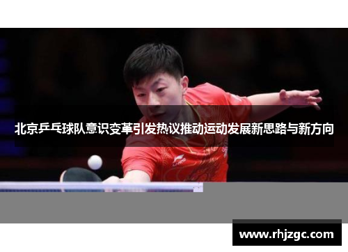 北京乒乓球队意识变革引发热议推动运动发展新思路与新方向