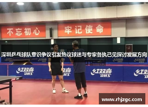 深圳乒乓球队意识争议引发热议球迷与专家各执己见探讨发展方向